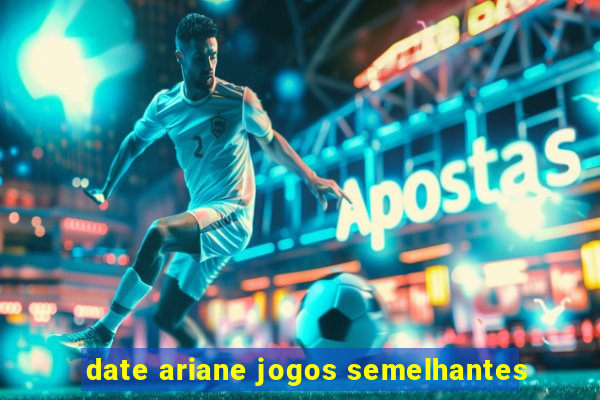 date ariane jogos semelhantes